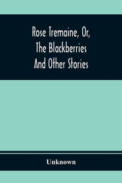 Rose Tremaine, Or, The Blackberries; And Other Stories