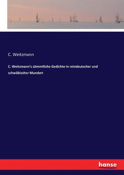 C. Weitzmann's s?mmtliche Gedichte in reindeutscher und schw?bischer Mundart