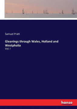 Gleanings through Wales, Holland and Westphalia: Vol. I