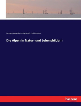 Die Alpen in Natur- und Lebensbildern Die Alpen in Natur- und Lebensbildern