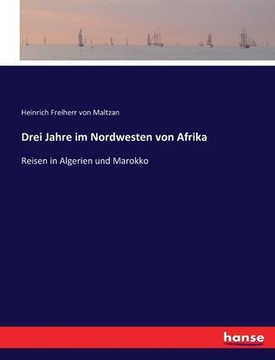 Drei Jahre im Nordwesten von Afrika: Reisen in Algerien und Marokko