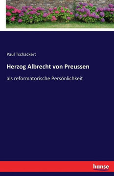 Herzog Albrecht von Preussen: als reformatorische Pers?nlichkeit