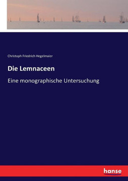 Die Lemnaceen: Eine monographische Untersuchung