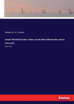 Johann Reinhold Forster's Reise um die Welt w?hrend den Jahren 1772-1775: Erster Band