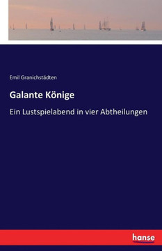 Galante K?nige: Ein Lustspielabend in vier Abtheilungen