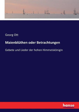 Maienbl?then oder Betrachtungen: Gebete und Lieder der hohen Himmelsk?nigin
