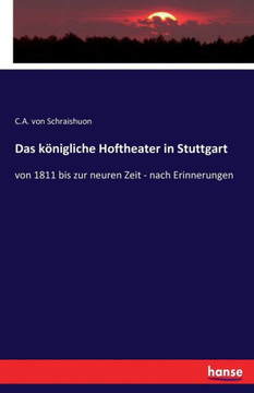 Das k?nigliche Hoftheater in Stuttgart: von 1811 bis zur neuren Zeit - nach Erinnerungen