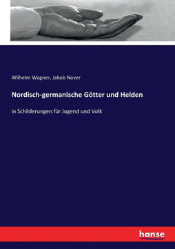 Nordisch-germanische G?tter und Helden: in Schilderungen f?r Jugend und Volk