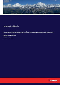 Systematische Beschreibung der in ?sterreich wildwachsenden und kultivirten Medizinal-Pflanzen: F?r ?rzte und Apotheker