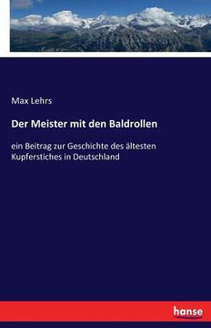 Der Meister mit den Baldrollen: ein Beitrag zur Geschichte des ?ltesten Kupferstiches in Deutschland Der Meister mit den Baldrollen: ein Beitrag zur Geschichte des ?ltesten Kupferstiches in Deutschland