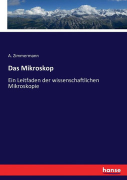 Das Mikroskop: Ein Leitfaden der wissenschaftlichen Mikroskopie Das Mikroskop: Ein Leitfaden der wissenschaftlichen Mikroskopie