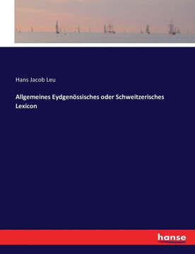 Allgemeines Eydgen?ssisches oder Schweitzerisches Lexicon