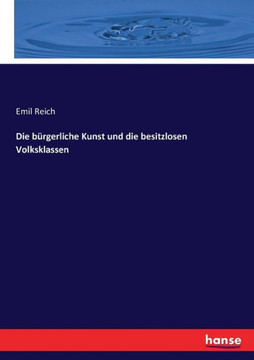 Die b?rgerliche Kunst und die besitzlosen Volksklassen Die b?rgerliche Kunst und die besitzlosen Volksklassen