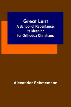 Great Lent: A School Of Repentance. Its Meaning For Orthodox Christians