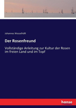 Der Rosenfreund: Vollst?ndige Anleitung zur Kultur der Rosen im freien Land und im Topf Der Rosenfreund: Vollst?ndige Anleitung zur Kultur der Rosen im freien Land und im Topf