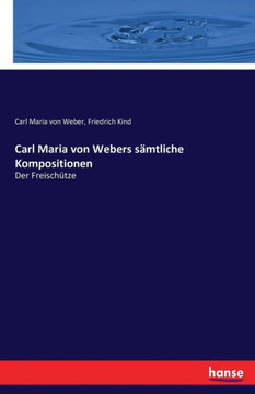 Carl Maria von Webers s?mtliche Kompositionen: Der Freisch?tze