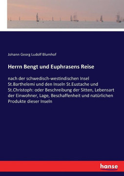 Herrn Bengt und Euphrasens Reise: nach der schwedisch-westindischen Insel St.Barthelemi und den Inseln St.Eustache und St.Christoph: oder Beschreibung Herrn Bengt und Euphrasens Reise: nach der schwedisch-westindischen Insel St.Barthelemi und den Inseln St.Eustache und St.Christoph: oder Beschreibung
