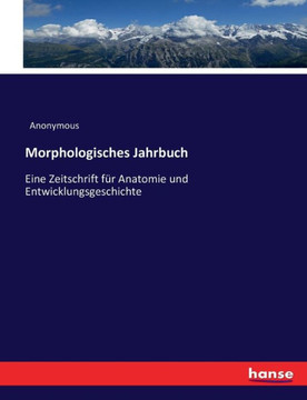 Morphologisches Jahrbuch: Eine Zeitschrift f?r Anatomie und Entwicklungsgeschichte