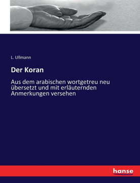 Der Koran: Aus dem arabischen wortgetreu neu ?bersetzt und mit erl?uternden Anmerkungen versehen
