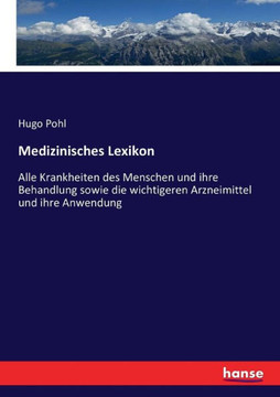 Medizinisches Lexikon: Alle Krankheiten des Menschen und ihre Behandlung sowie die wichtigeren Arzneimittel und ihre Anwendung