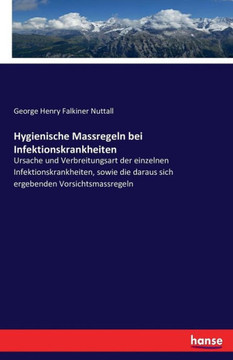 Hygienische Massregeln bei Infektionskrankheiten: Ursache und Verbreitungsart der einzelnen Infektionskrankheiten, sowie die daraus sich ergebenden Vo
