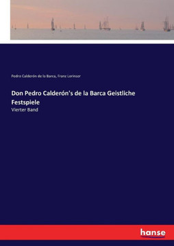 Don Pedro Calder?n's de la Barca Geistliche Festspiele: Vierter Band Don Pedro Calder?n's de la Barca Geistliche Festspiele: Vierter Band