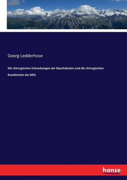 Die chirurgischen Erkrankungen der Bauchdecken und die chirurgischen Krankheiten der Milz Die chirurgischen Erkrankungen der Bauchdecken und die chirurgischen Krankheiten der Milz