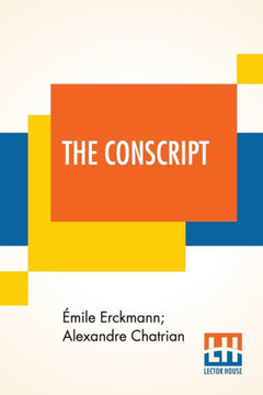 The Conscript: A Story Of The French War Of 1813 (Translated From The French Of Erckmann-Chatrian)
