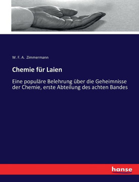 Chemie f?r Laien: Eine popul?re Belehrung ?ber die Geheimnisse der Chemie, erste Abteilung des achten Bandes