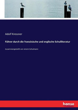 F?hrer durch die franz?sische und englische Schulliteratur: Zusammengestellt von einem Schulmann