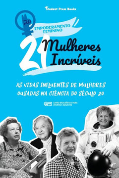 21 Mulheres Incr?¡Veis: As Vidas Influentes De Mulheres Ousadas Na Ci?¬Ncia Do S??Culo 20 (Livro Biogr?Ífico Para Jovens E Adultos) (Empoderamento Feminino) (Portuguese Edition)