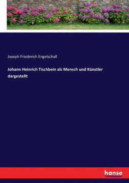 Johann Heinrich Tischbein als Mensch und K?nstler dargestellt