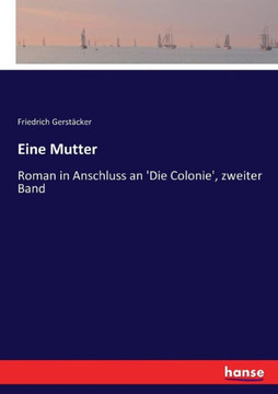 Eine Mutter: Roman in Anschluss an 'Die Colonie', zweiter Band Eine Mutter: Roman in Anschluss an 'Die Colonie', zweiter Band