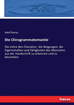 Die Chirogrammatomantie: Die Lehre den Charakter, die Neigungen, die Eigenschaften und F?higkeiten des Menschen aus der Handschrift zu erkennen