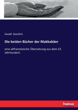 Die beiden B?cher der Makkab?er: eine altfranz?sische ?bersetzung aus dem 13. Jahrhundert. Die beiden B?cher der Makkab?er: eine altfranz?sische ?bersetzung aus dem 13. Jahrhundert.