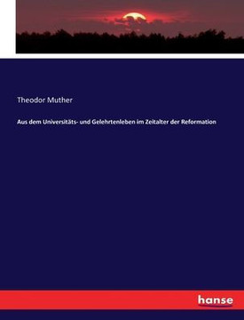 Aus dem Universit?ts- und Gelehrtenleben im Zeitalter der Reformation