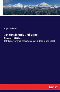 Das Ged?chtnis und seine Abnormit?ten: Rathhausvortrag gehalten am 11 dezember 1884