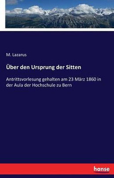 ?ber den Ursprung der Sitten: Antrittsvorlesung gehalten am 23 M?rz 1860 in der Aula der Hochschule zu Bern
