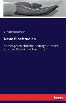Neue Bibelstudien: Sprachgeschichtliche Beitr?ge zumeist aus den Papyri und Inschriften