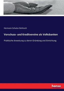 Vorschuss- und Kreditvereine als Volksbanken: Praktische Anweisung zu deren Gr?ndung und Einrichtung