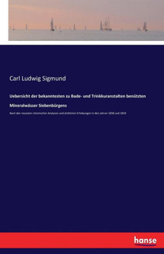 Uebersicht der bekanntesten zu Bade- und Trinkkuranstalten ben?tzten Mineralw?sser Siebenb?rgens: Nach den neuesten chemischen Analysen und ?mtlichen