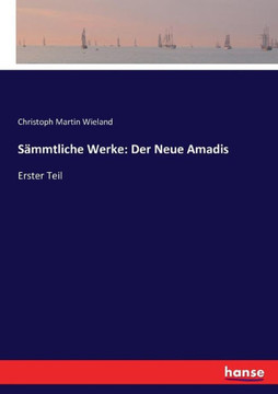 S?mmtliche Werke: Der Neue Amadis: Erster Teil