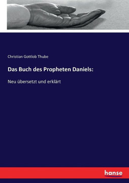 Das Buch des Propheten Daniels: Neu ?bersetzt und erkl?rt Das Buch des Propheten Daniels: Neu ?bersetzt und erkl?rt
