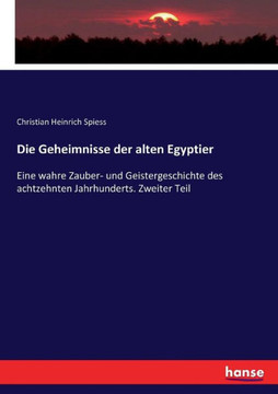 Die Geheimnisse der alten Egyptier: Eine wahre Zauber- und Geistergeschichte des achtzehnten Jahrhunderts. Zweiter Teil