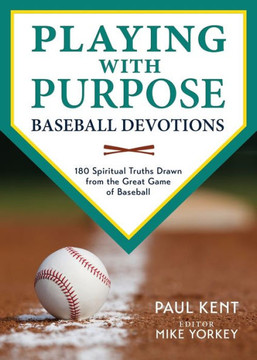 Playing With Purpose: Baseball Devotions: 180 Spiritual Truths Drawn From The Great Game Of Baseball