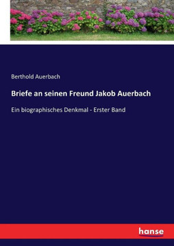 Briefe an seinen Freund Jakob Auerbach: Ein biographisches Denkmal - Erster Band