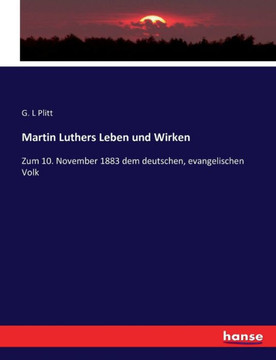 Martin Luthers Leben und Wirken: Zum 10. November 1883 dem deutschen, evangelischen Volk