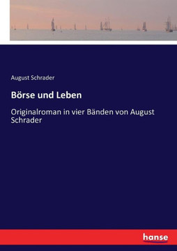 B?rse und Leben: Originalroman in vier B?nden von August Schrader B?rse und Leben: Originalroman in vier B?nden von August Schrader