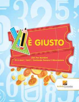 È Giusto : Libri Per Bambini Di 6 Anni | Vol.2 | Contando Denaro E Misurazione (Italian Edition)