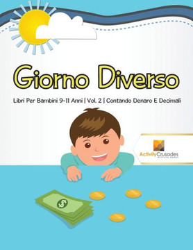 Giorno Diverso : Libri Per Bambini 9-11 Anni | Vol. 2 | Contando Denaro E Decimali (Italian Edition)